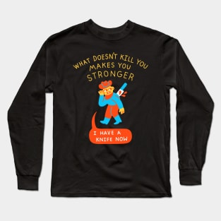 What Doesn't Kill You Makes You Stronger Long Sleeve T-Shirt